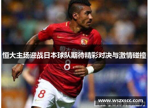 恒大主场迎战日本球队期待精彩对决与激情碰撞